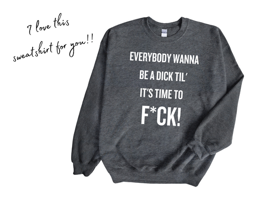 Everybody Wanna Be a Dick Sweatshirt