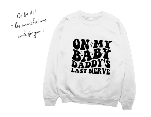 On My Baby Daddy's Last Nerve Sweatshirt