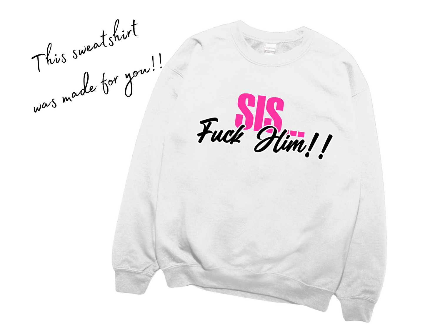 SIS... F*ck Him!! Sweatshirt