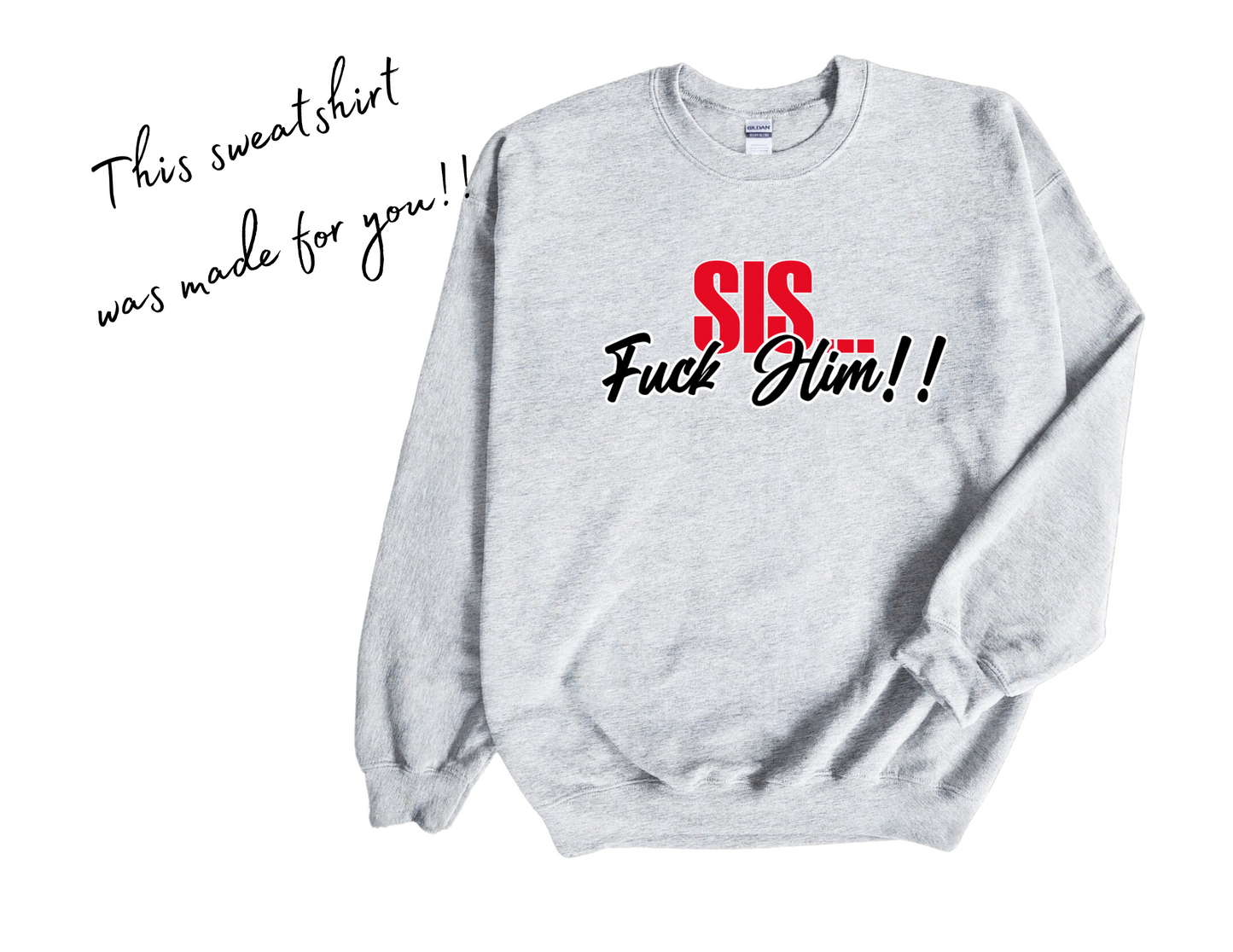 SIS... F*ck Him!! Sweatshirt